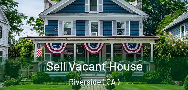  Sell Vacant House Riverside ( CA )