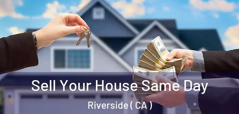  Sell Your House Same Day Riverside ( CA )