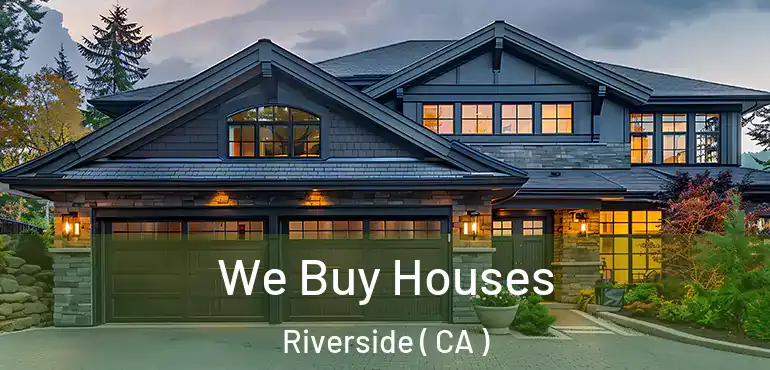 We Buy Houses Riverside ( CA )