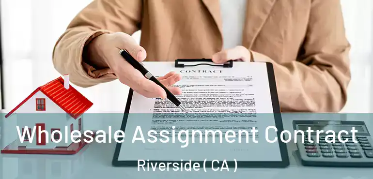  Wholesale Assignment Contract Riverside ( CA )
