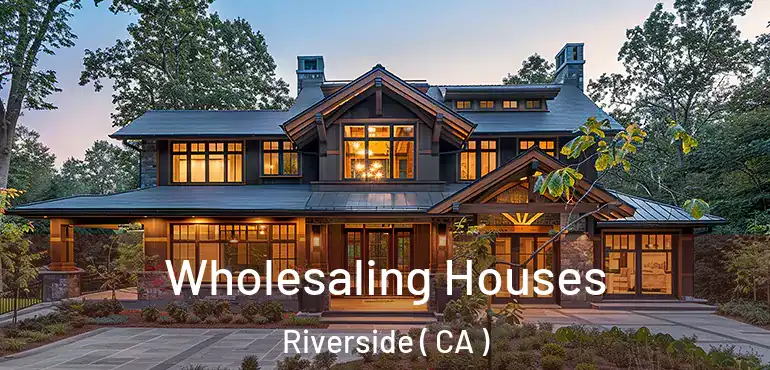  Wholesaling Houses Riverside ( CA )
