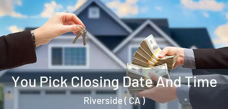  You Pick Closing Date And Time Riverside ( CA )